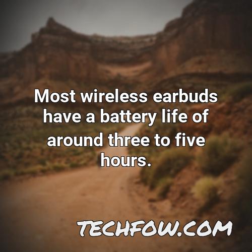 most wireless earbuds have a battery life of around three to five hours