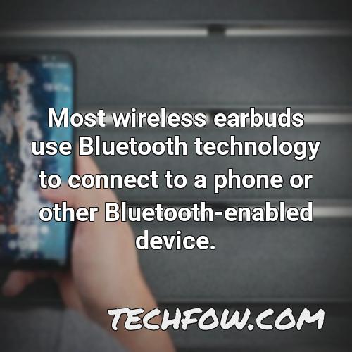 most wireless earbuds use bluetooth technology to connect to a phone or other bluetooth enabled device