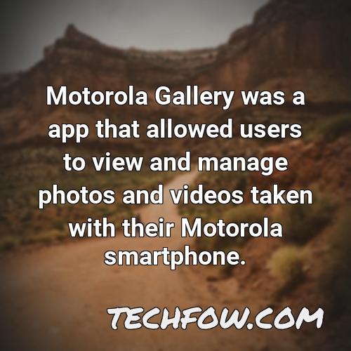 motorola gallery was a app that allowed users to view and manage photos and videos taken with their motorola smartphone