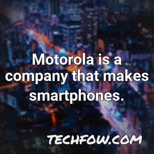 motorola is a company that makes smartphones