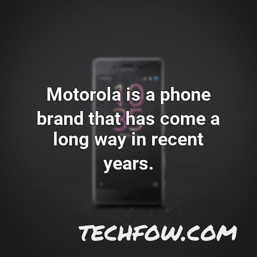 motorola is a phone brand that has come a long way in recent years