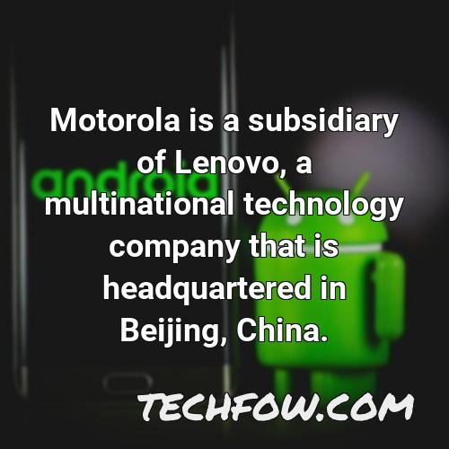motorola is a subsidiary of lenovo a multinational technology company that is headquartered in beijing china