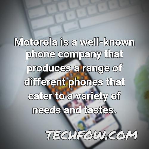motorola is a well known phone company that produces a range of different phones that cater to a variety of needs and tastes