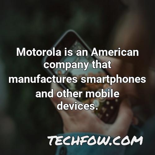 motorola is an american company that manufactures smartphones and other mobile devices 1