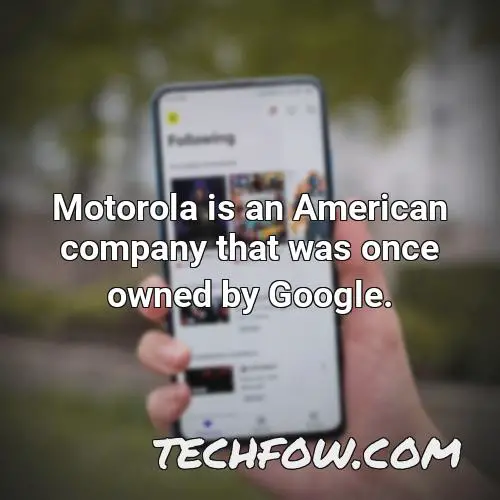 motorola is an american company that was once owned by google 2