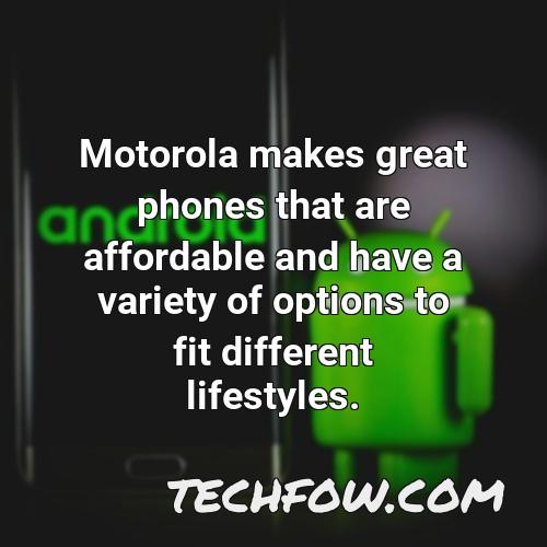 motorola makes great phones that are affordable and have a variety of options to fit different lifestyles