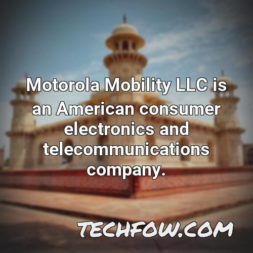 motorola mobility llc is an american consumer electronics and telecommunications company