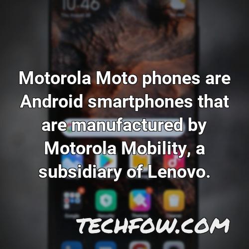 motorola moto phones are android smartphones that are manufactured by motorola mobility a subsidiary of lenovo