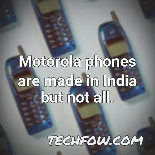 motorola phones are made in india but not all