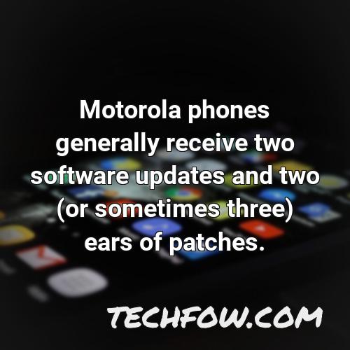motorola phones generally receive two software updates and two or sometimes three ears of patches