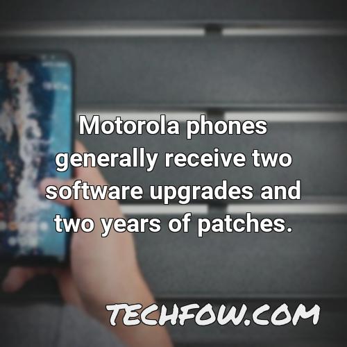 motorola phones generally receive two software upgrades and two years of patches