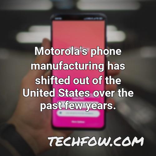 motorola s phone manufacturing has shifted out of the united states over the past few years