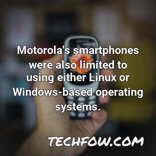 motorola s smartphones were also limited to using either linux or windows based operating systems