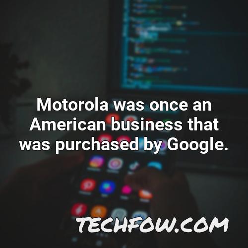 motorola was once an american business that was purchased by google 3