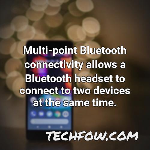 multi point bluetooth connectivity allows a bluetooth headset to connect to two devices at the same time