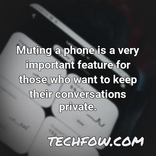 muting a phone is a very important feature for those who want to keep their conversations private