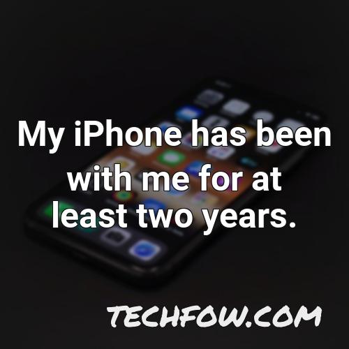 my iphone has been with me for at least two years