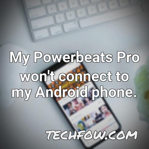 my powerbeats pro won t connect to my android phone