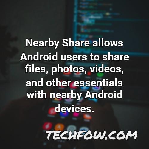 nearby share allows android users to share files photos videos and other essentials with nearby android devices