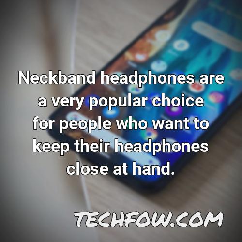 neckband headphones are a very popular choice for people who want to keep their headphones close at hand
