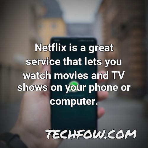 netflix is a great service that lets you watch movies and tv shows on your phone or computer