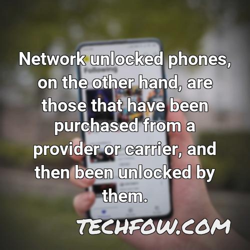 network unlocked phones on the other hand are those that have been purchased from a provider or carrier and then been unlocked by them