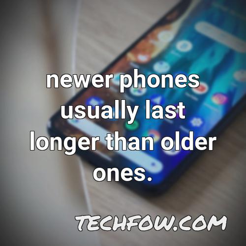 newer phones usually last longer than older ones