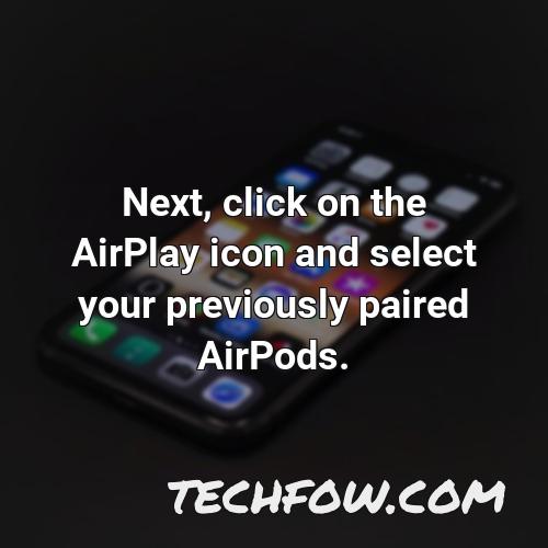 next click on the airplay icon and select your previously paired airpods
