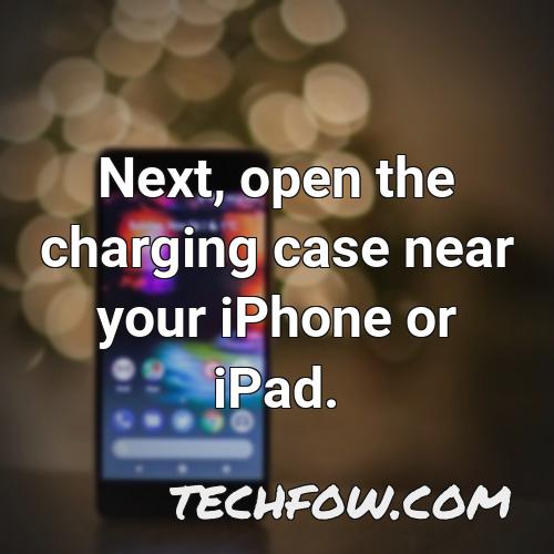 next open the charging case near your iphone or ipad