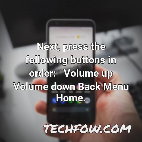 next press the following buttons in order volume up volume down back menu home