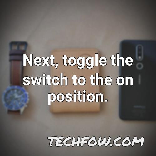 next toggle the switch to the on position