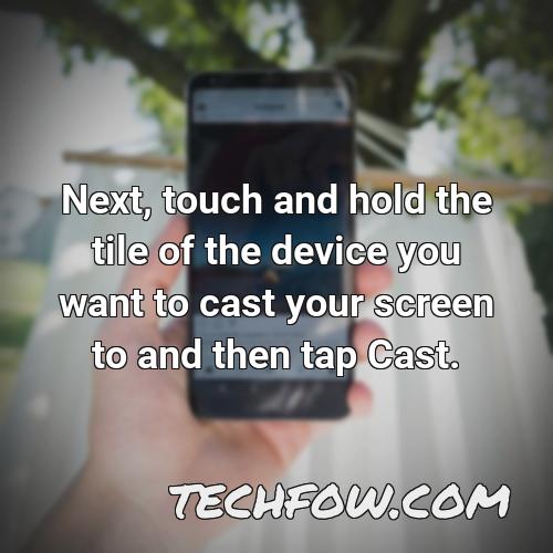 next touch and hold the tile of the device you want to cast your screen to and then tap cast