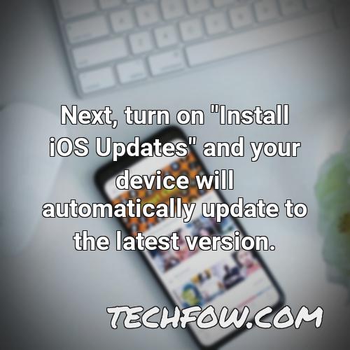 next turn on install ios updates and your device will automatically update to the latest version