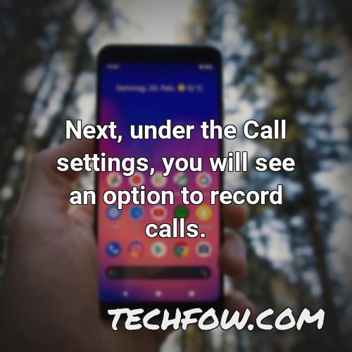 next under the call settings you will see an option to record calls