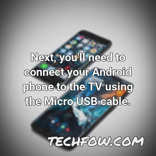 next you ll need to connect your android phone to the tv using the micro usb cable