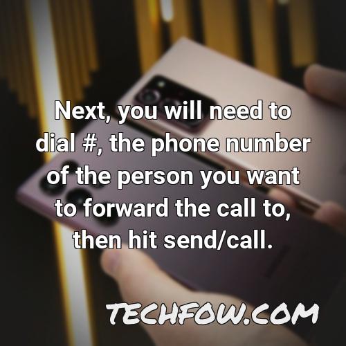 next you will need to dial the phone number of the person you want to forward the call to then hit send call