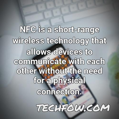 nfc is a short range wireless technology that allows devices to communicate with each other without the need for a physical connection