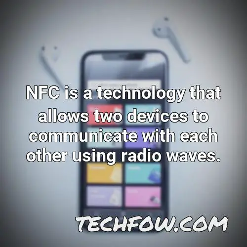 nfc is a technology that allows two devices to communicate with each other using radio waves