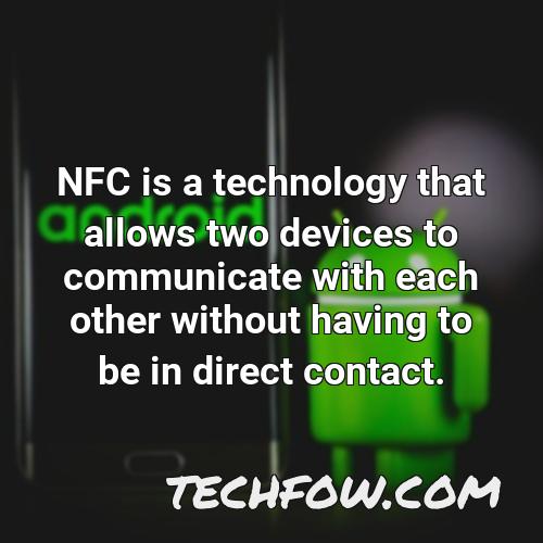 nfc is a technology that allows two devices to communicate with each other without having to be in direct contact