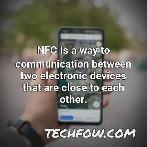 nfc is a way to communication between two electronic devices that are close to each other