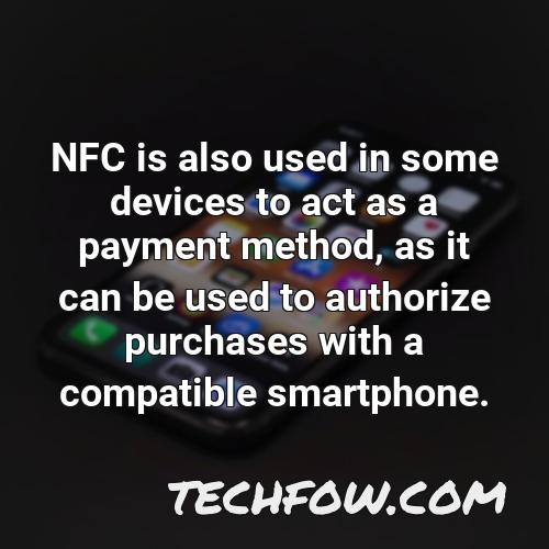 nfc is also used in some devices to act as a payment method as it can be used to authorize purchases with a compatible smartphone