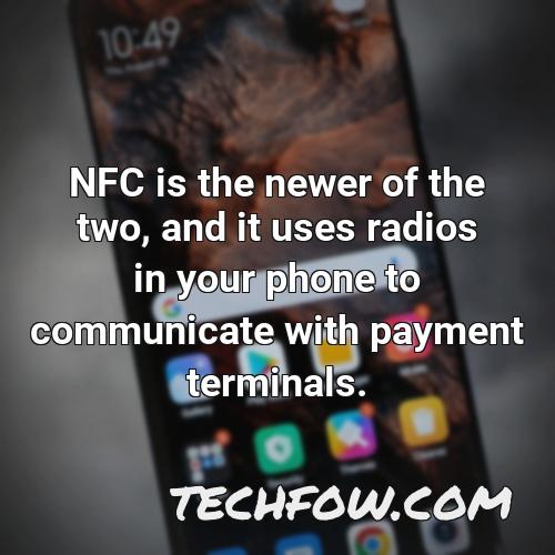 nfc is the newer of the two and it uses radios in your phone to communicate with payment terminals