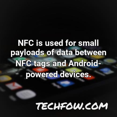 nfc is used for small payloads of data between nfc tags and android powered devices