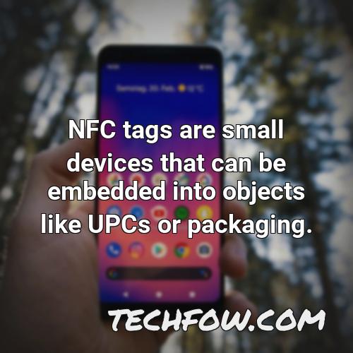 nfc tags are small devices that can be embedded into objects like upcs or packaging