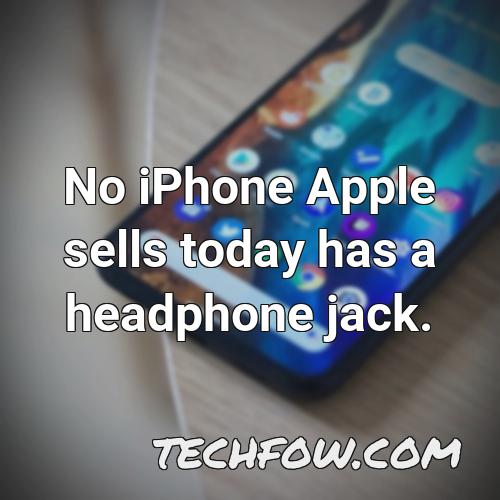 no iphone apple sells today has a headphone jack