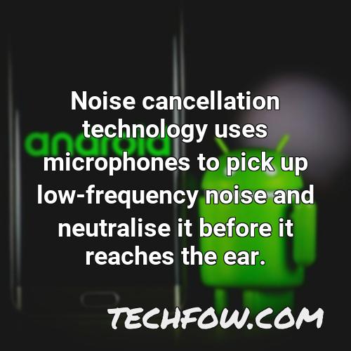 noise cancellation technology uses microphones to pick up low frequency noise and neutralise it before it reaches the ear