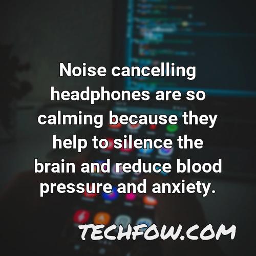 noise cancelling headphones are so calming because they help to silence the brain and reduce blood pressure and