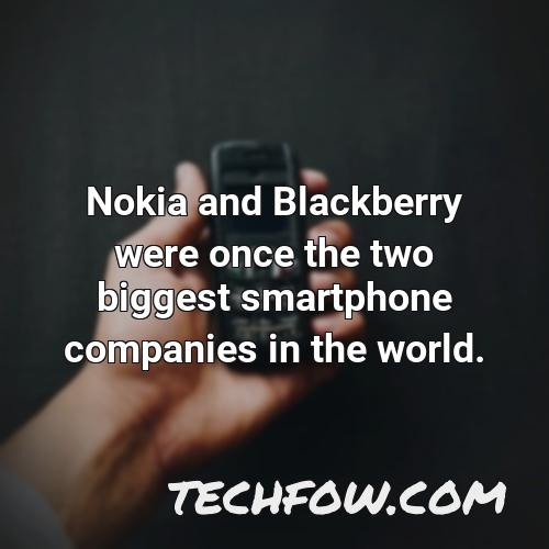 nokia and blackberry were once the two biggest smartphone companies in the world