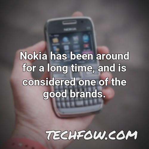 nokia has been around for a long time and is considered one of the good brands