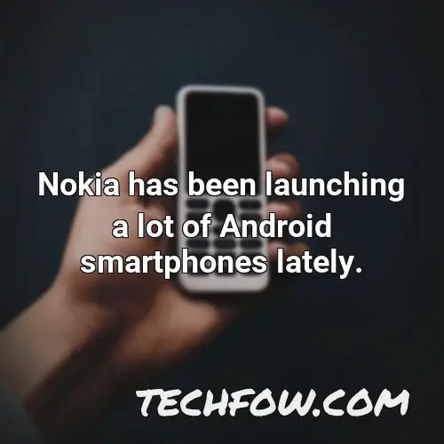 nokia has been launching a lot of android smartphones lately